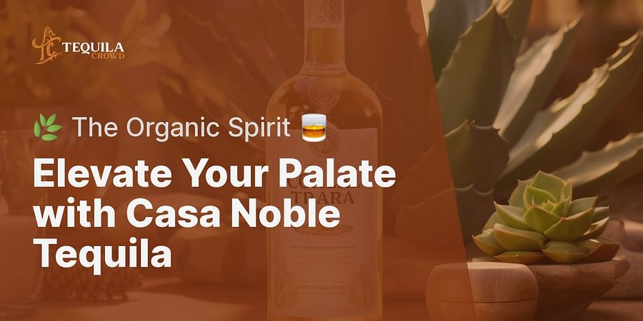 Elevate Your Palate with Casa Noble Tequila - ๐ฟ The Organic Spirit ๐ฅ